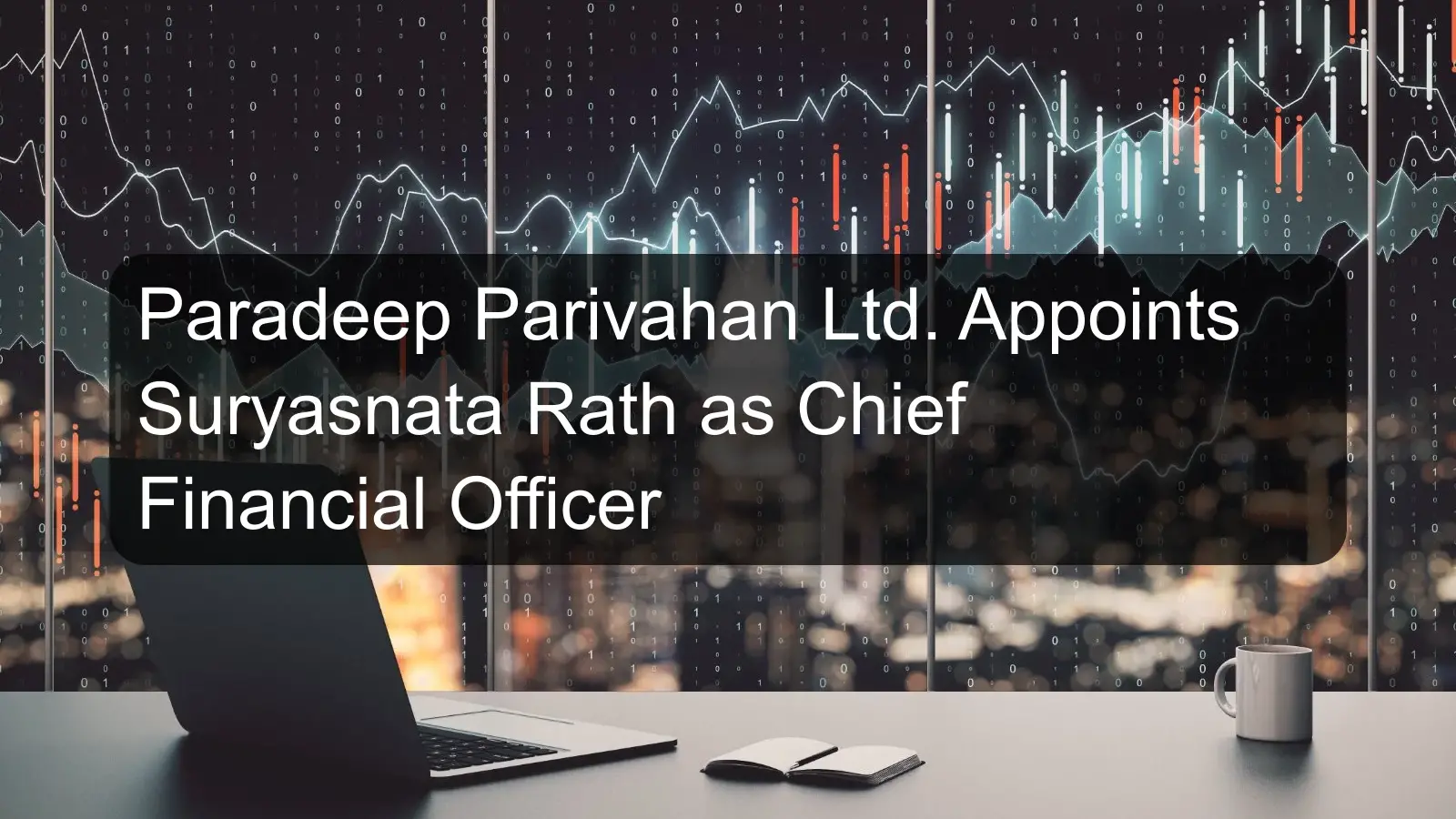 Paradeep Parivahan Ltd. Appoints Suryasnata Rath as Chief Financial Officer Paradeep Parivahan Ltd. Appoints Suryasnata Rath as Chief Financial Officer