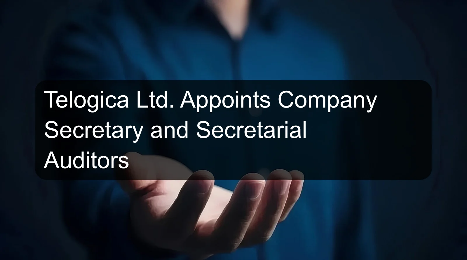 Telogica Ltd. Appoints Company Secretary and Secretarial Auditors
