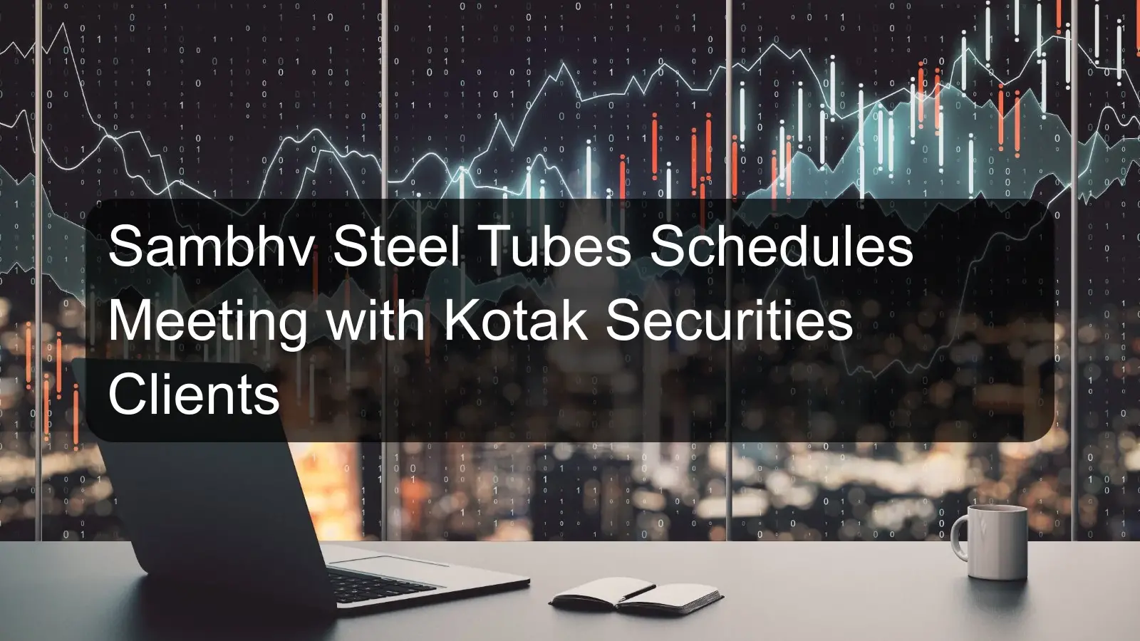 Sambhv Steel Tubes Schedules Meeting with Kotak Securities Clients Sambhv Steel Tubes Schedules Meeting with Kotak Securities Clients