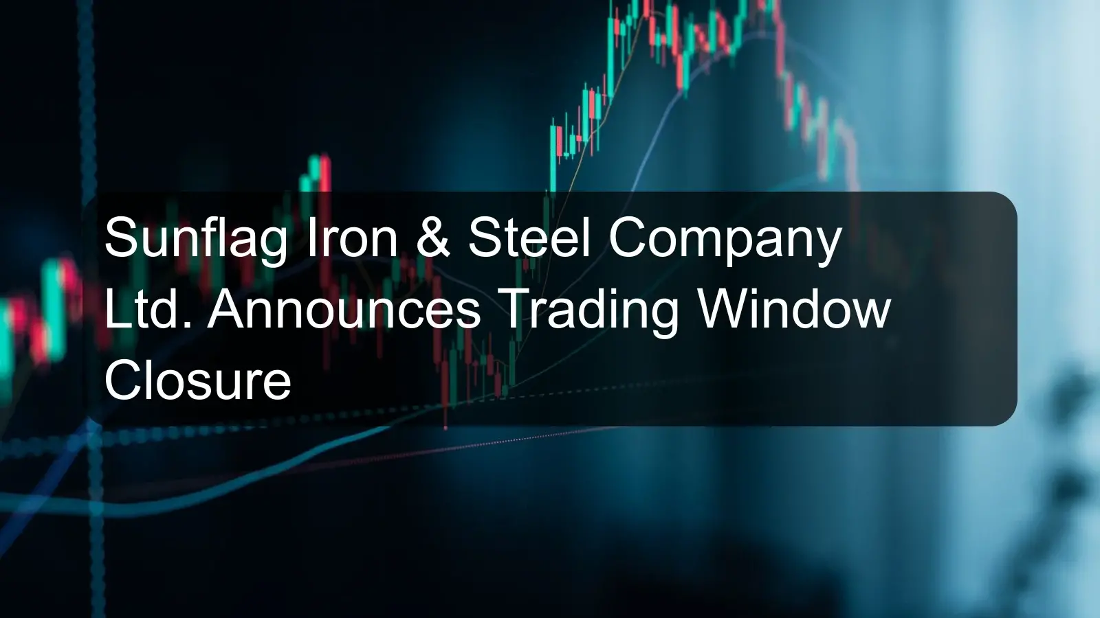 Sunflag Iron & Steel Company Ltd. Announces Trading Window Closure