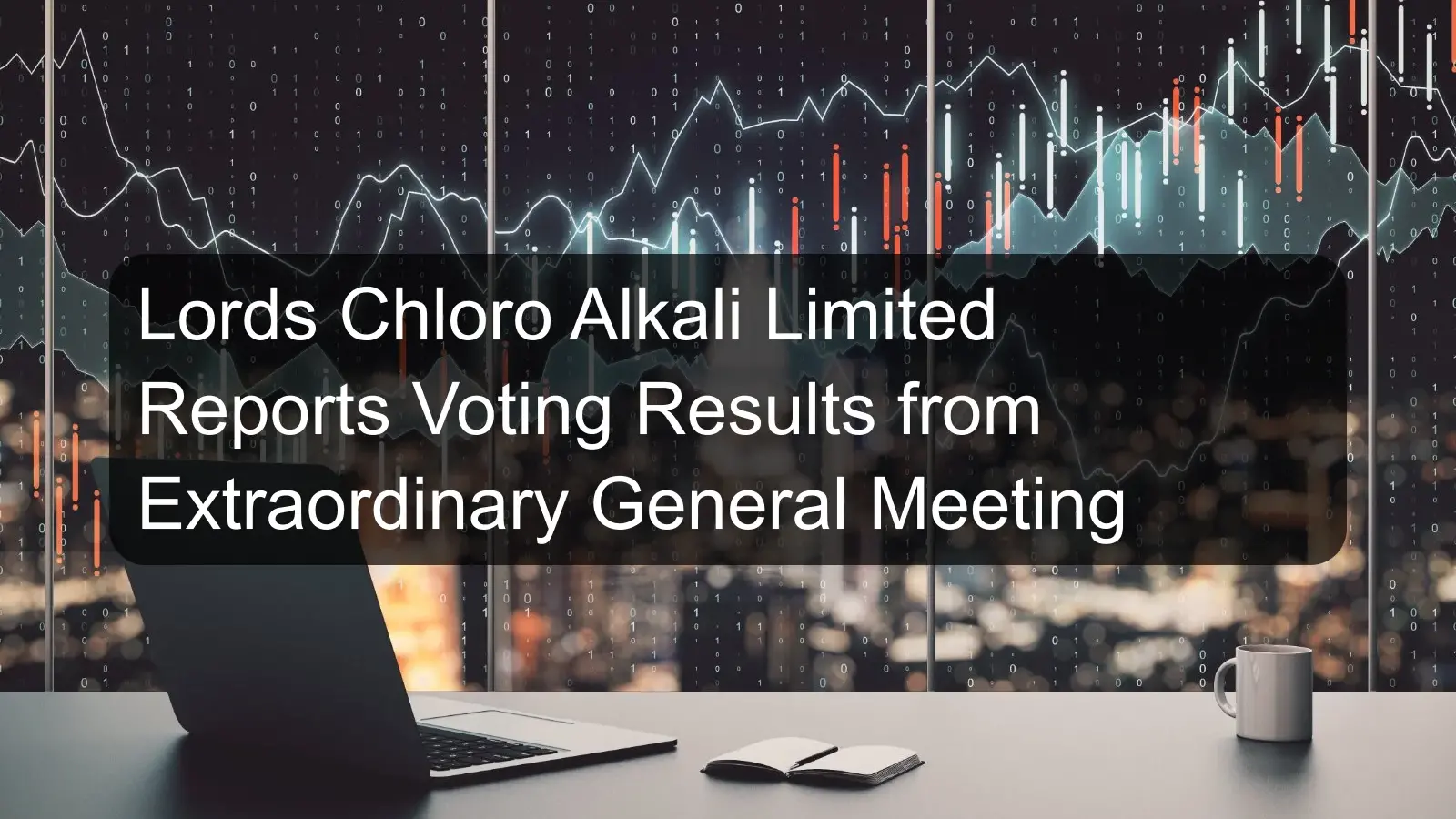 Lords Chloro Alkali Limited Reports Voting Results from Extraordinary General Meeting Lords Chloro Alkali Limited Reports Voting Results from Extraordinary General Meeting