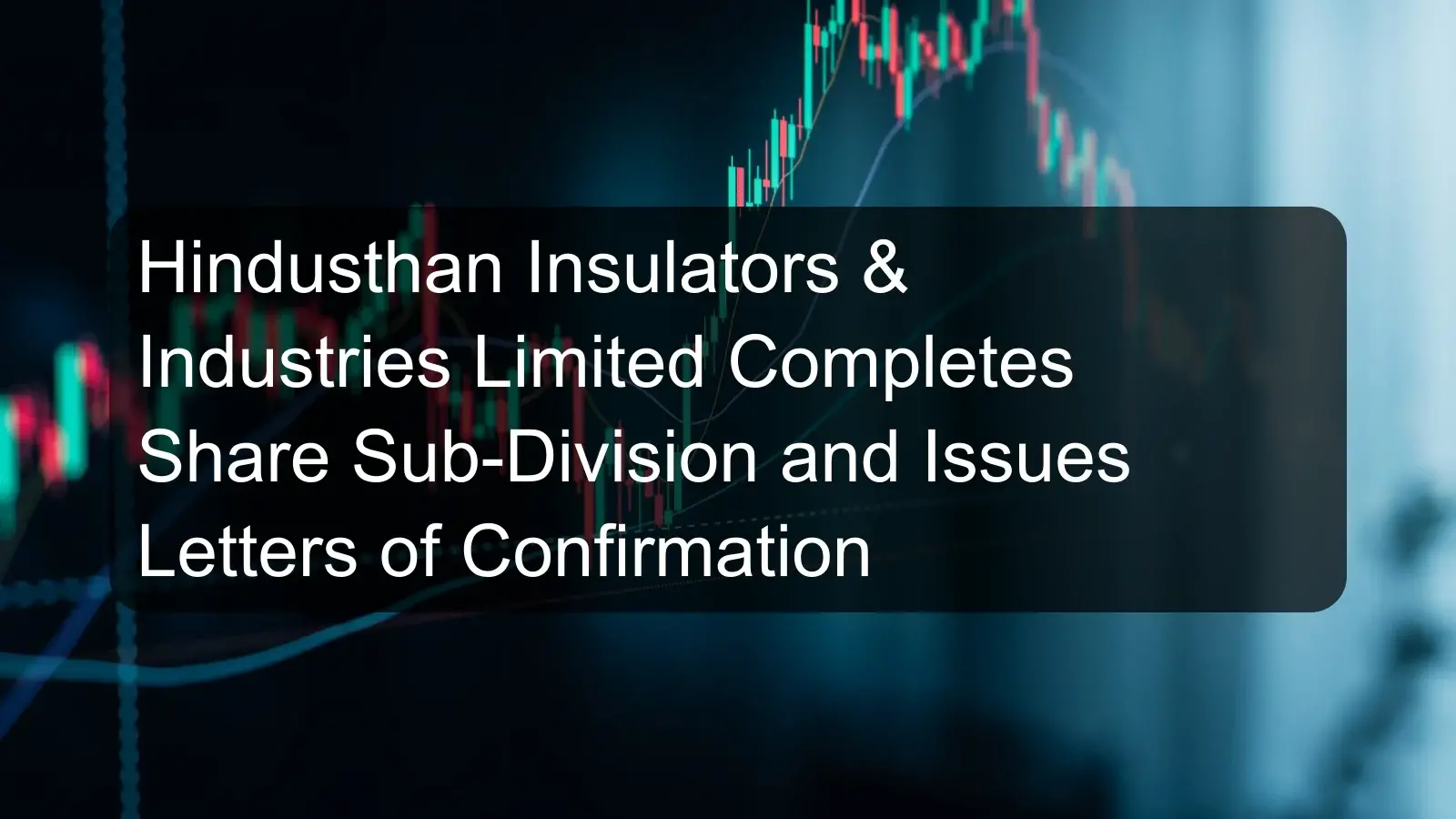 Hindusthan Insulators & Industries Limited Completes Share Sub-Division and Issues Letters of Confirmation