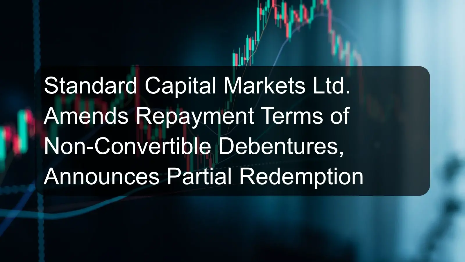 Standard Capital Markets Ltd. Amends Repayment Terms of Non-Convertible Debentures, Announces Partial Redemption