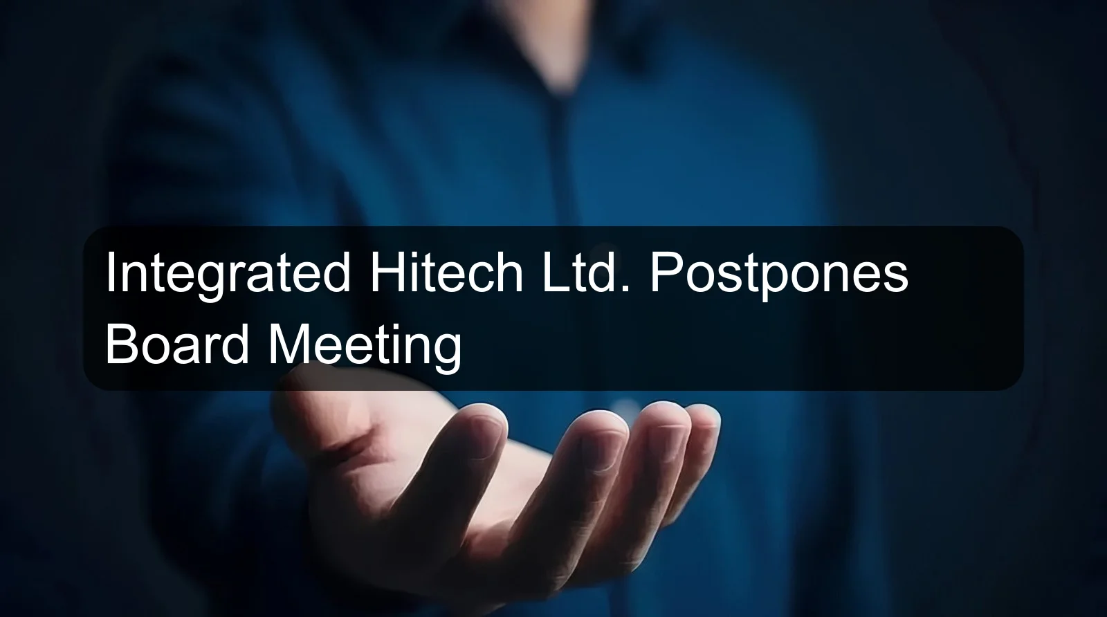 Integrated Hitech Ltd. Postpones Board Meeting