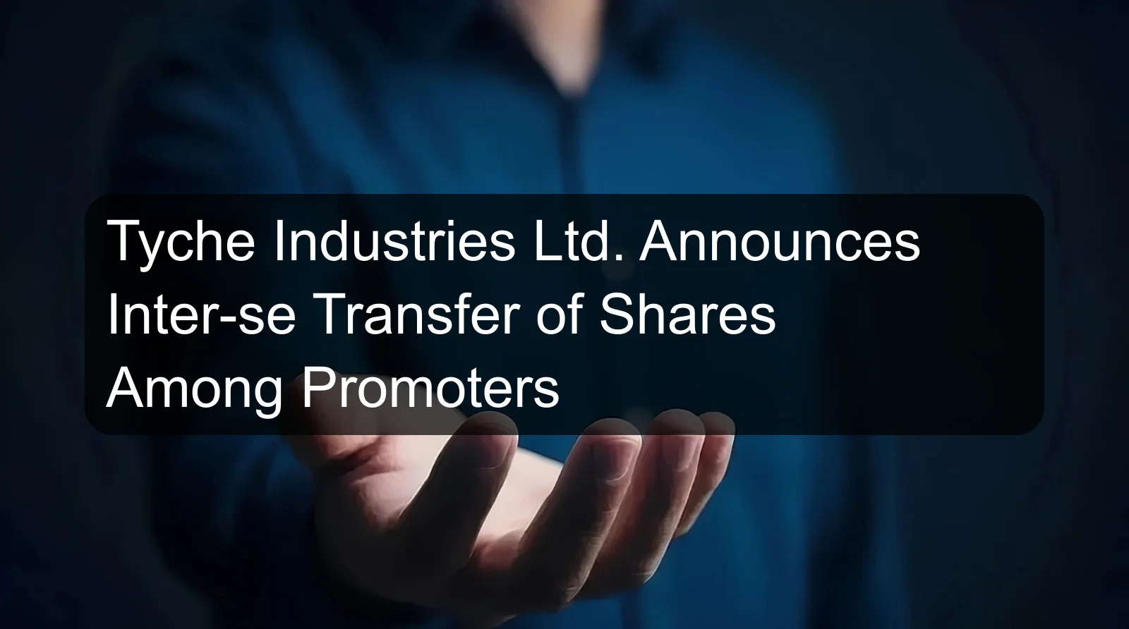 Tyche Industries Ltd. Announces Inter-se Transfer of Shares Among Promoters