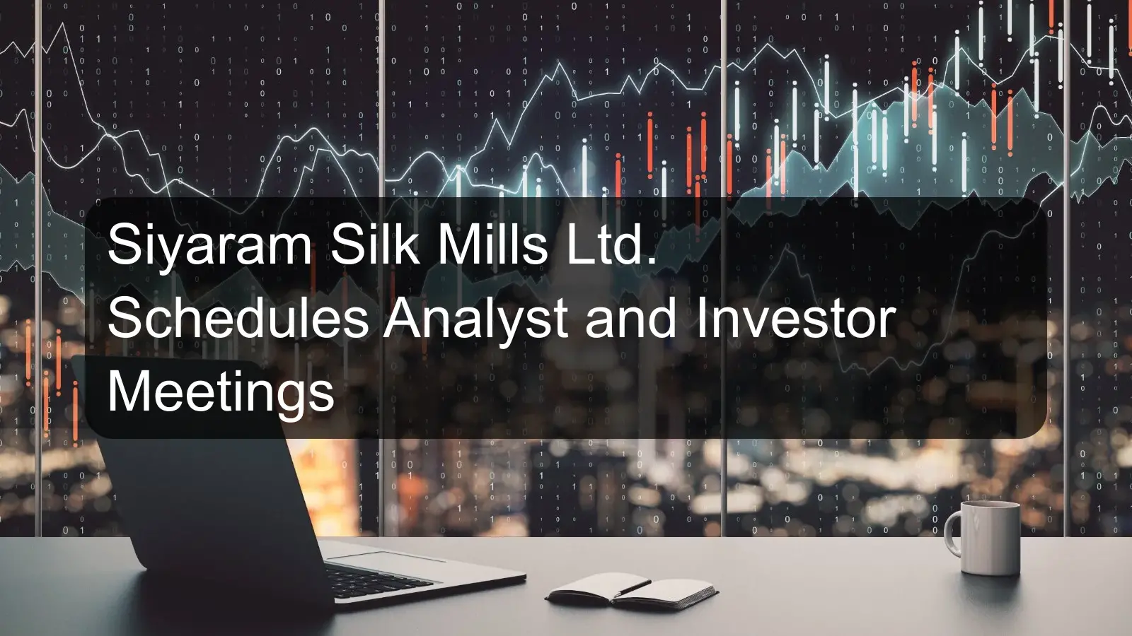 Siyaram Silk Mills Ltd. Schedules Analyst and Investor Meetings Siyaram Silk Mills Ltd. Schedules Analyst and Investor Meetings