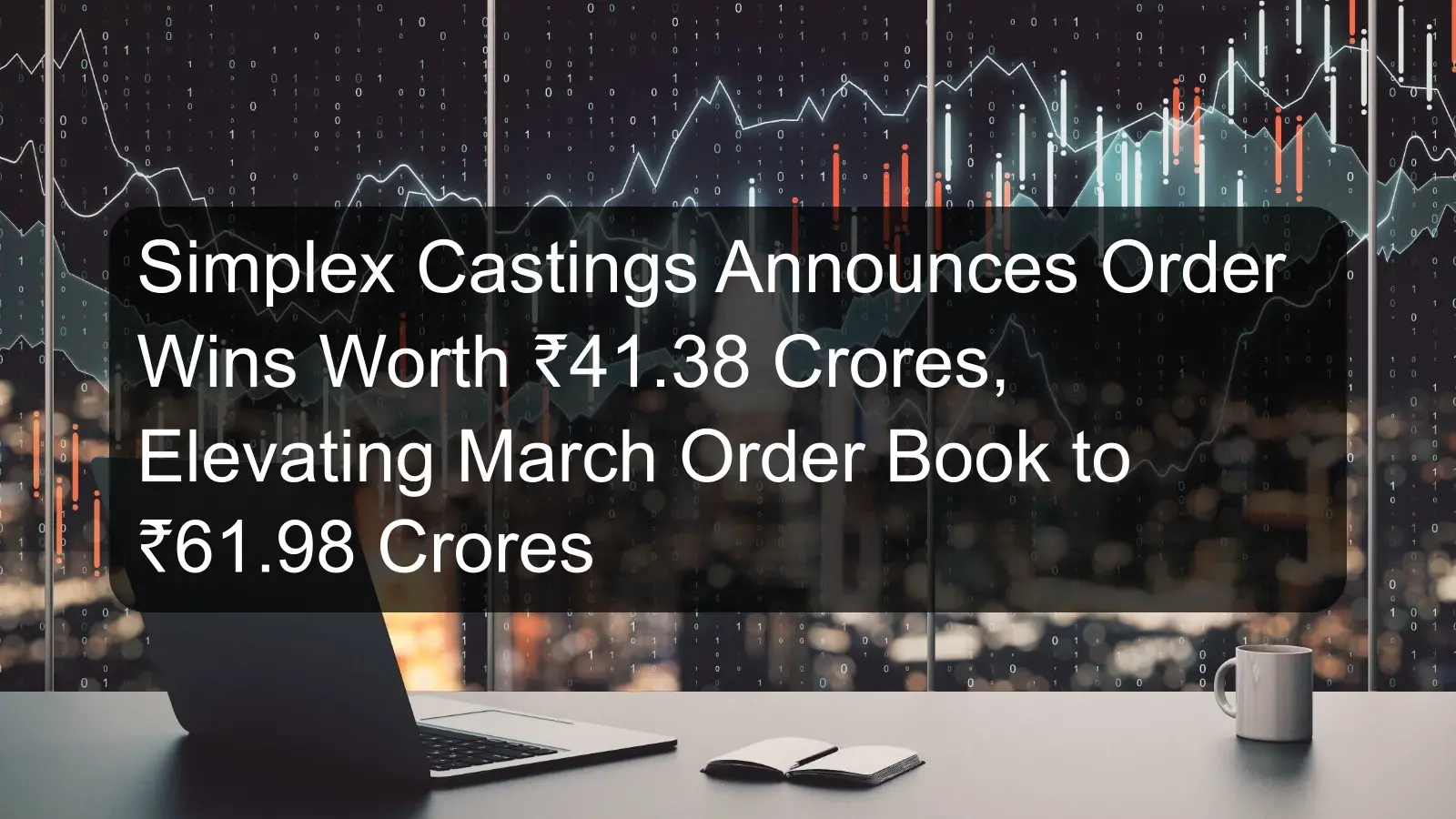 Simplex Castings Announces Order Wins Worth ₹41.38 Crores, Elevating March Order Book to ₹61.98 Crores