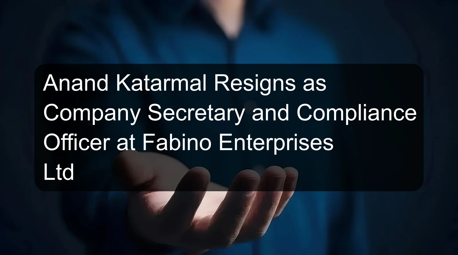 Anand Katarmal Resigns as Company Secretary and Compliance Officer at Fabino Enterprises Ltd