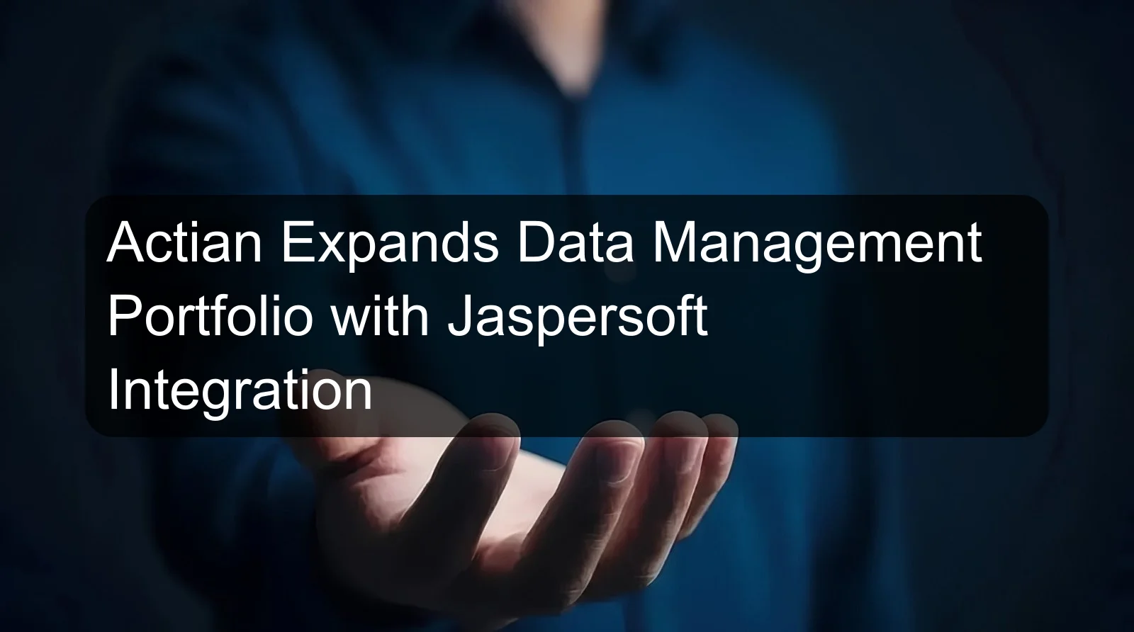 Actian Expands Data Management Portfolio with Jaspersoft Integration Actian Expands Data Management Portfolio with Jaspersoft Integration