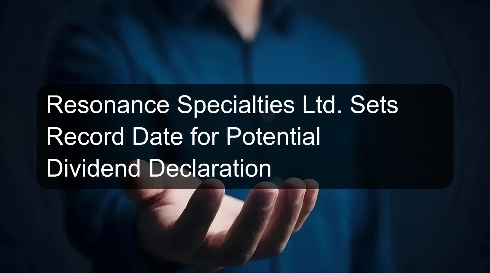 Resonance Specialties Ltd. Sets Record Date for Potential Dividend Declaration Resonance Specialties Ltd. Sets Record Date for Potential Dividend Declaration