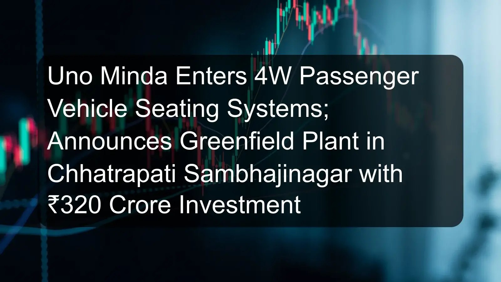 Uno Minda Enters 4W Passenger Vehicle Seating Systems; Announces Greenfield Plant in Chhatrapati Sambhajinagar with ₹320 Crore Investment