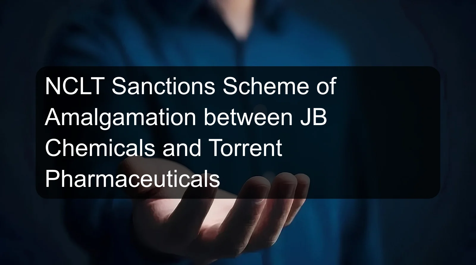 NCLT Sanctions Scheme of Amalgamation between JB Chemicals and Torrent Pharmaceuticals