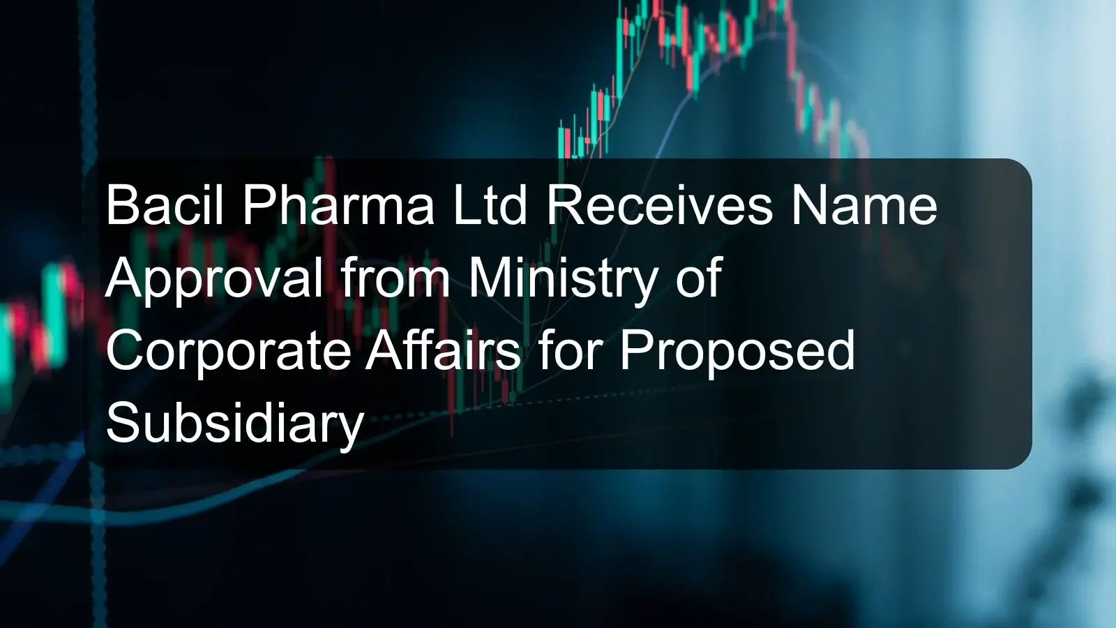 Bacil Pharma Ltd Receives Name Approval from Ministry of Corporate Affairs for Proposed Subsidiary