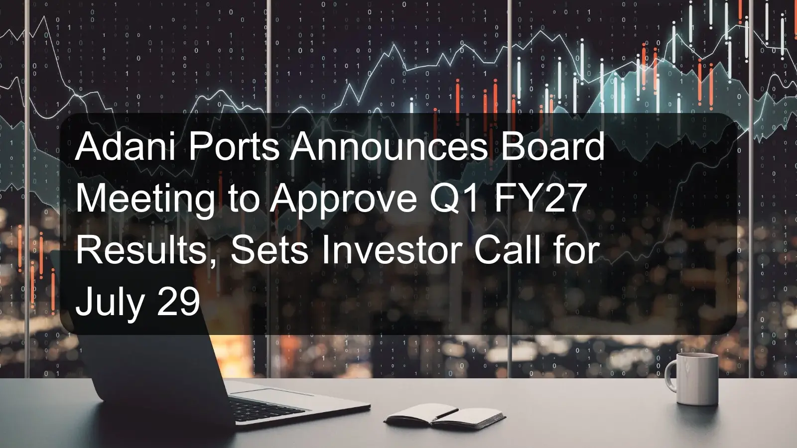 Adani Ports Announces Board Meeting to Approve Q1 FY27 Results, Sets Investor Call for July 29
