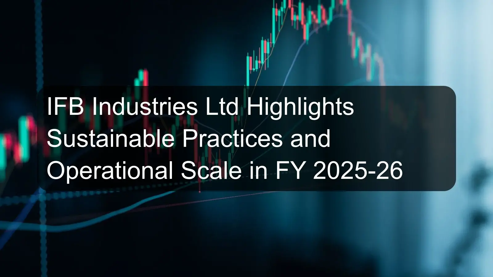 IFB Industries Ltd Highlights Sustainable Practices and Operational Scale in FY 2025-26