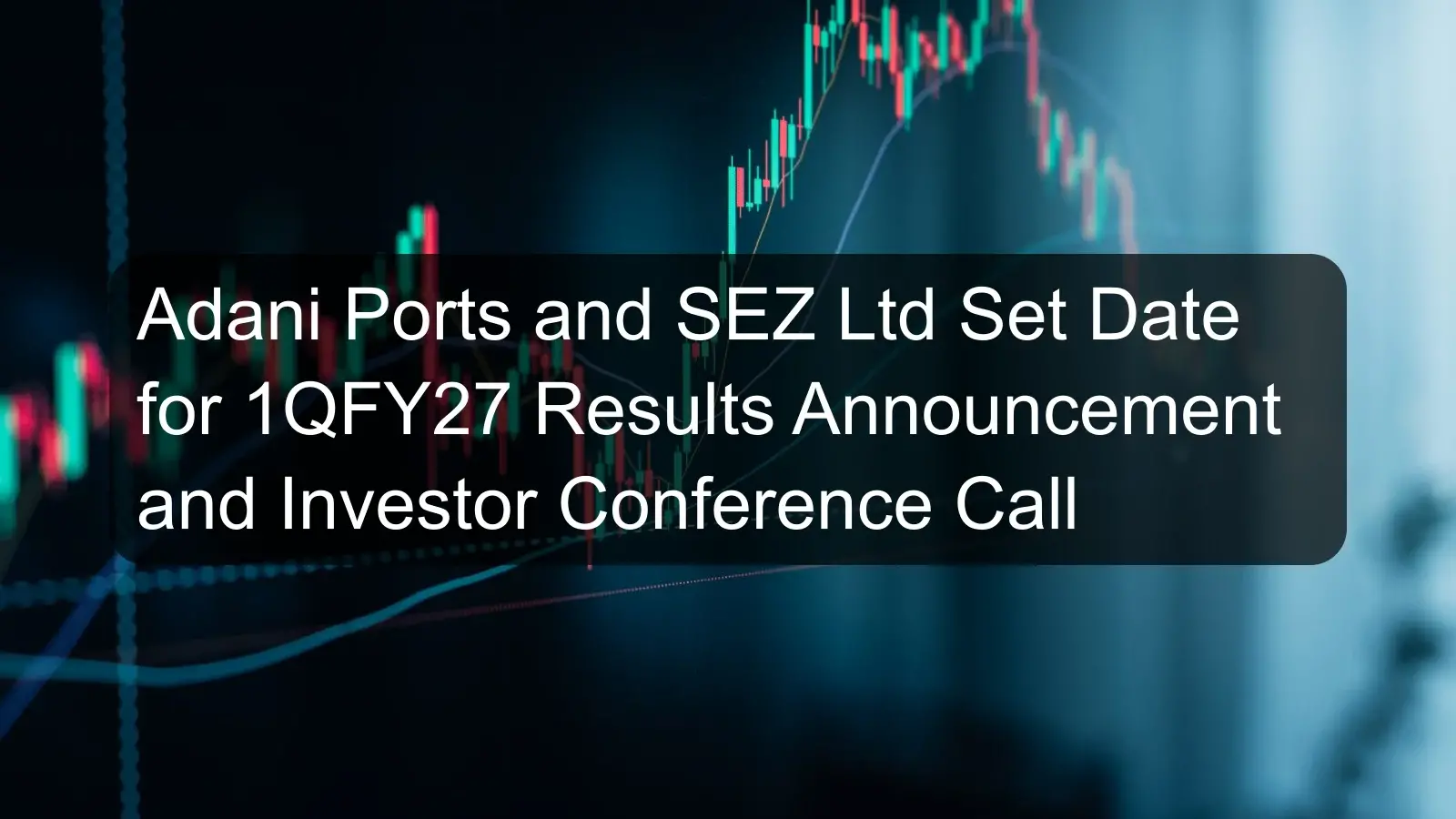 Adani Ports and SEZ Ltd Set Date for 1QFY27 Results Announcement and Investor Conference Call Adani Ports and SEZ Ltd Set Date for 1QFY27 Results Announcement and Investor Conference Call