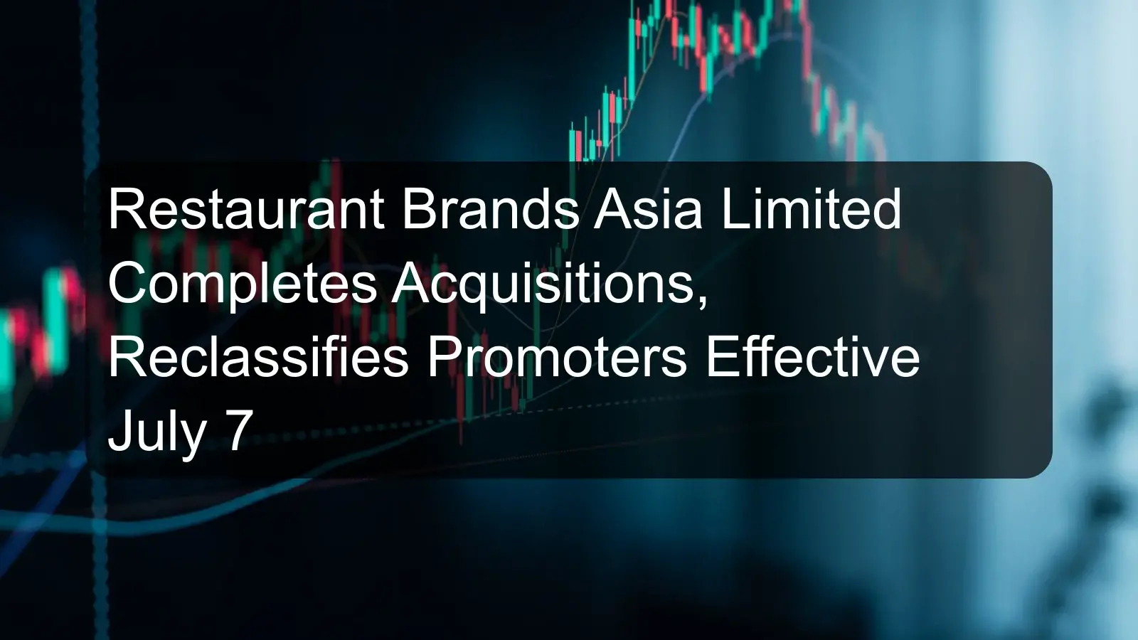 Restaurant Brands Asia Limited Completes Acquisitions, Reclassifies Promoters Effective July 7 Restaurant Brands Asia Limited Completes Acquisitions, Reclassifies Promoters Effective July 7
