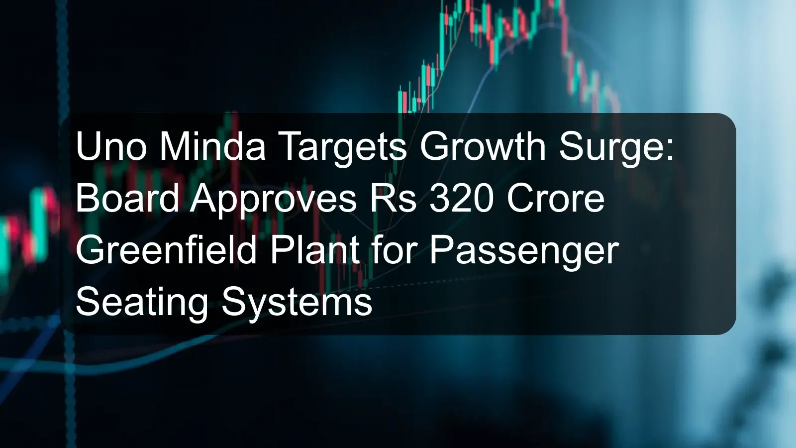 Uno Minda Targets Growth Surge: Board Approves Rs 320 Crore Greenfield Plant for Passenger Seating Systems Uno Minda Targets Growth Surge: Board Approves Rs 320 Crore Greenfield Plant for Passenger Seating Systems