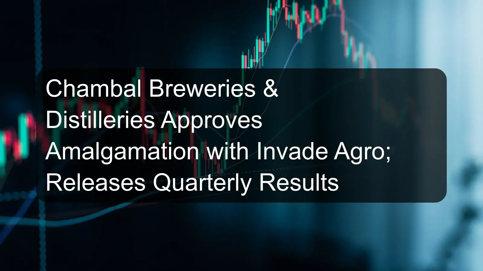 Chambal Breweries & Distilleries Approves Amalgamation with Invade Agro; Releases Quarterly Results Chambal Breweries & Distilleries Approves Amalgamation with Invade Agro; Releases Quarterly Results