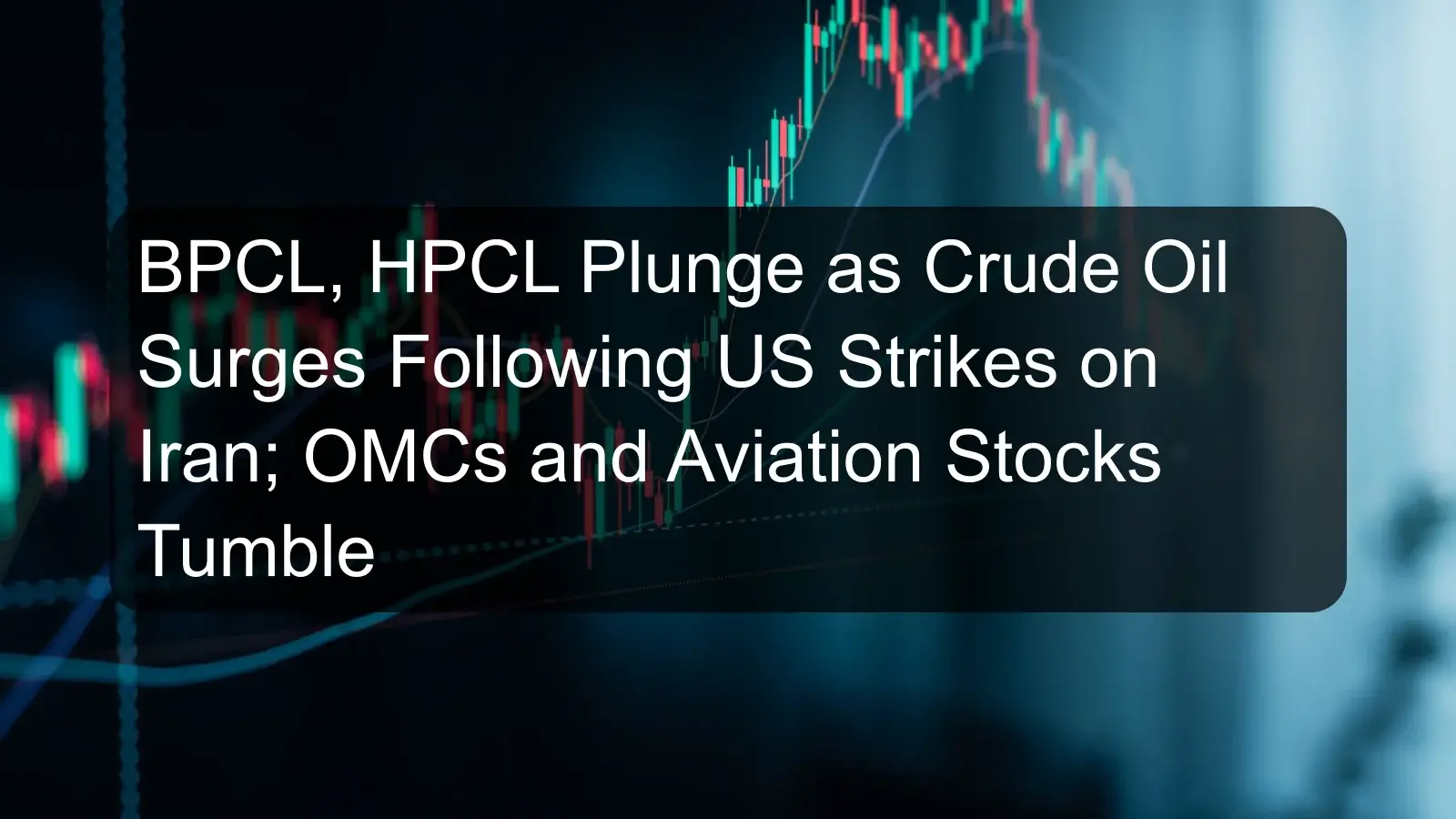BPCL, HPCL Plunge as Crude Oil Surges Following US Strikes on Iran; OMCs and Aviation Stocks Tumble
