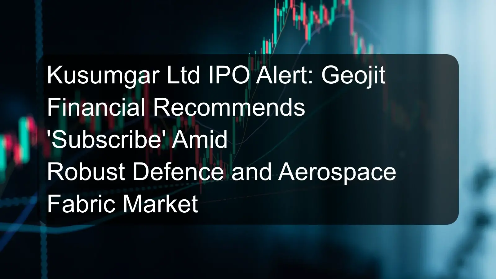 Kusumgar Ltd IPO Alert: Geojit Financial Recommends 'Subscribe' Amid Robust Defence and Aerospace Fabric Market
