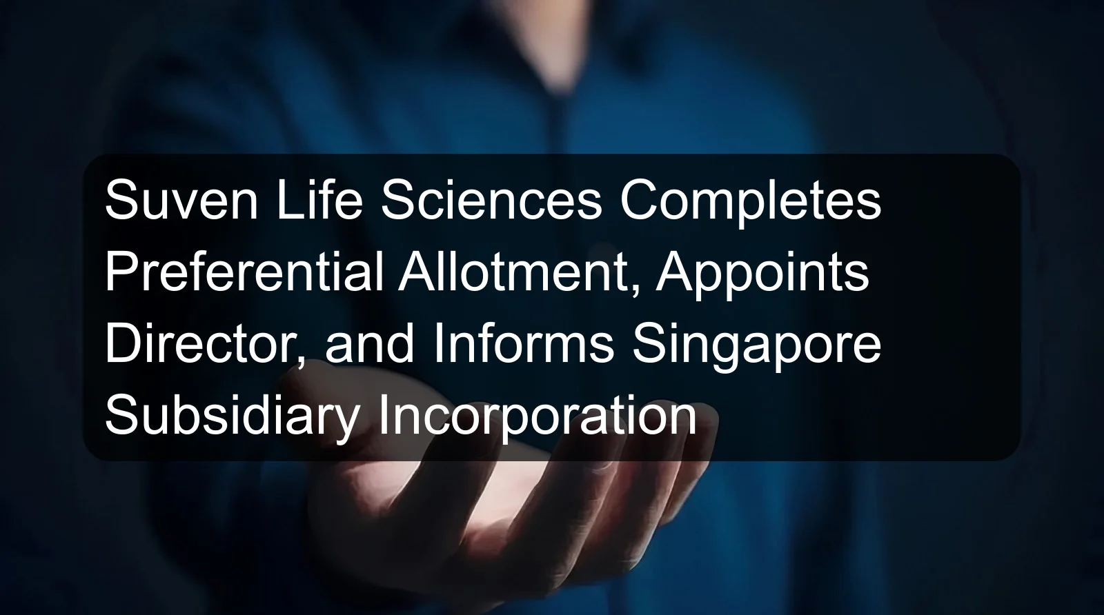 Suven Life Sciences Completes Preferential Allotment, Appoints Director, and Informs Singapore Subsidiary Incorporation