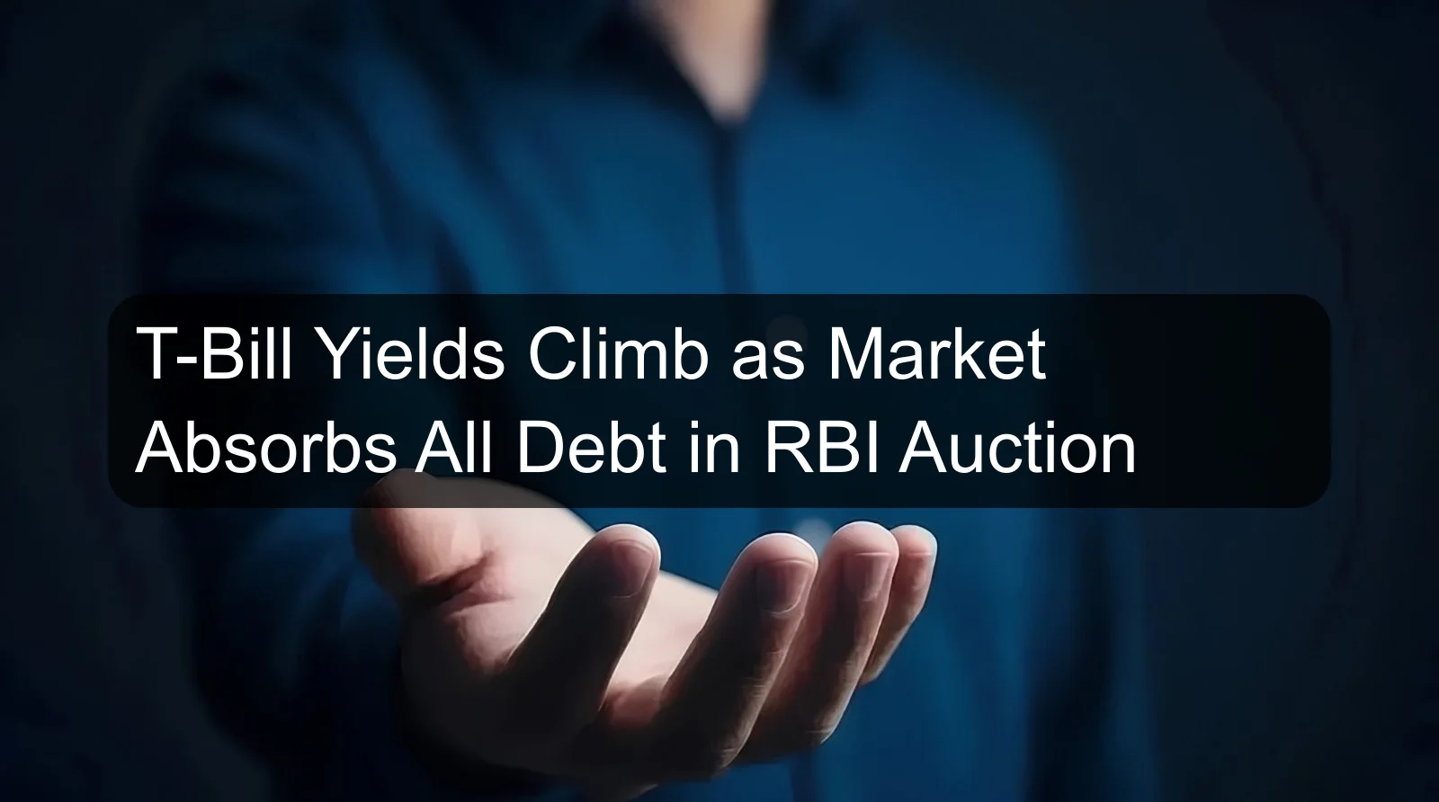 T-Bill Yields Climb as Market Absorbs All Debt in RBI Auction T-Bill Yields Climb as Market Absorbs All Debt in RBI Auction