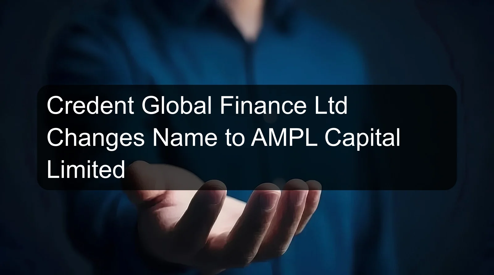 Credent Global Finance Ltd Changes Name to AMPL Capital Limited