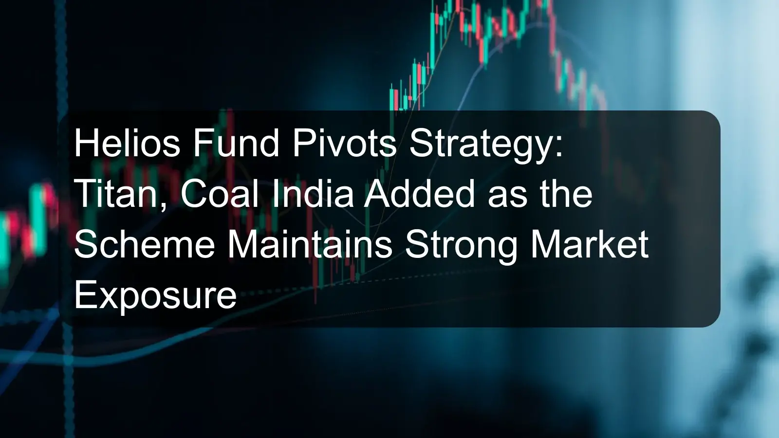 Helios Fund Pivots Strategy: Titan, Coal India Added as the Scheme Maintains Strong Market Exposure Helios Fund Pivots Strategy: Titan, Coal India Added as the Scheme Maintains Strong Market Exposure