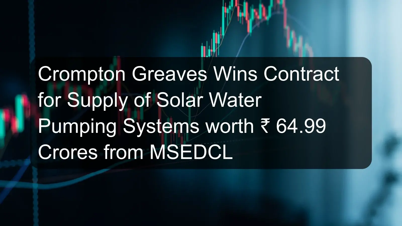 Crompton Greaves Wins Contract for Supply of Solar Water Pumping Systems worth ₹ 64.99 Crores from MSEDCL