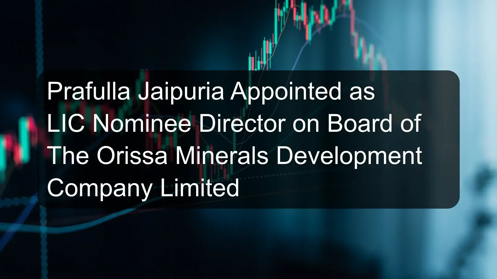 Prafulla Jaipuria Appointed as LIC Nominee Director on Board of The Orissa Minerals Development Company Limited