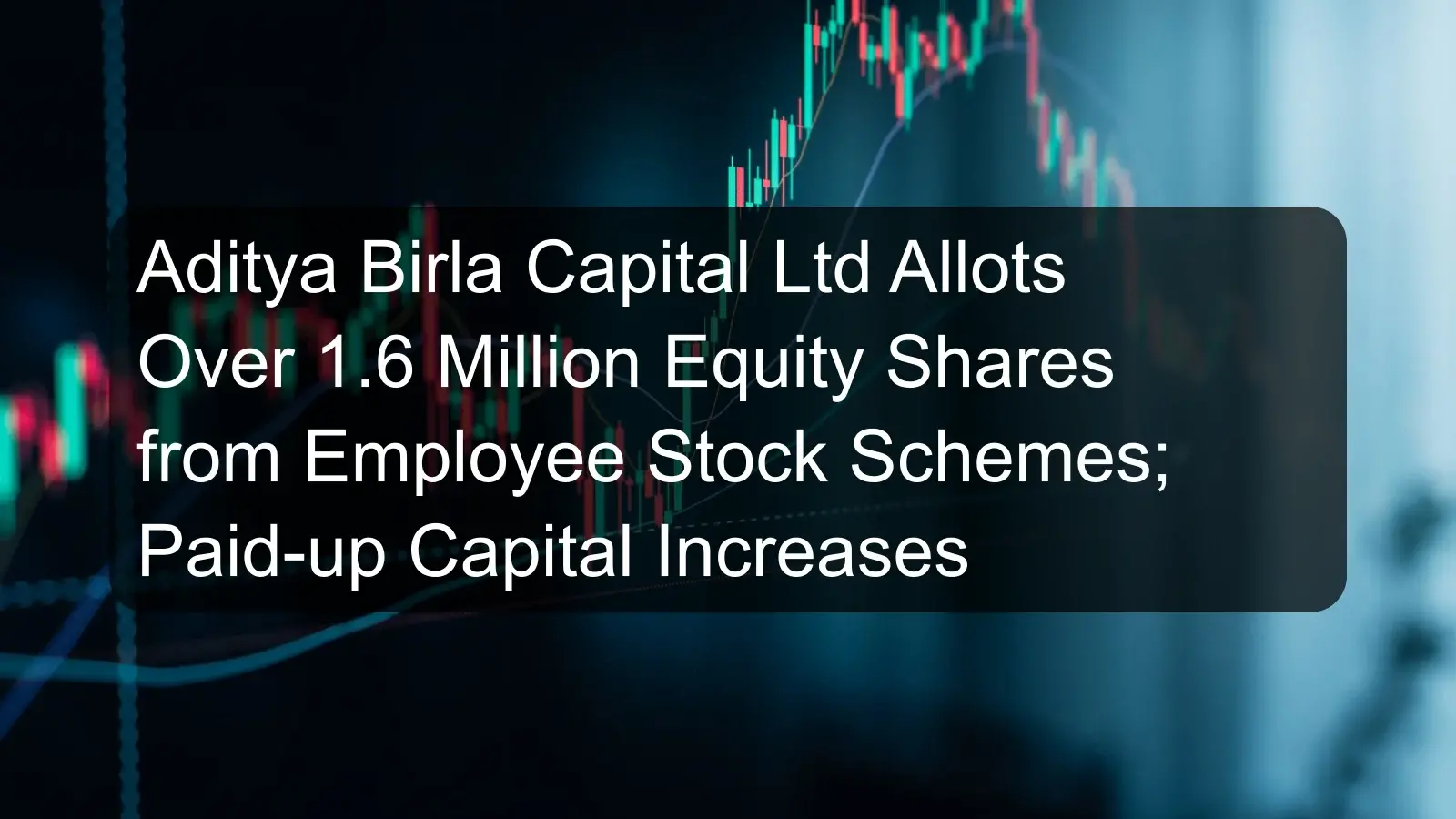 Aditya Birla Capital Ltd Allots Over 1.6 Million Equity Shares from Employee Stock Schemes; Paid-up Capital Increases