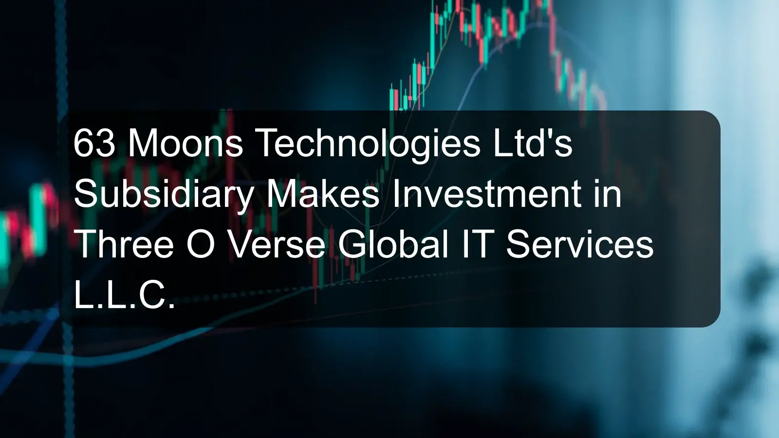 63 Moons Technologies Ltd's Subsidiary Makes Investment in Three O Verse Global IT Services L.L.C. 63 Moons Technologies Ltd's Subsidiary Makes Investment in Three O Verse Global IT Services L.L.C.