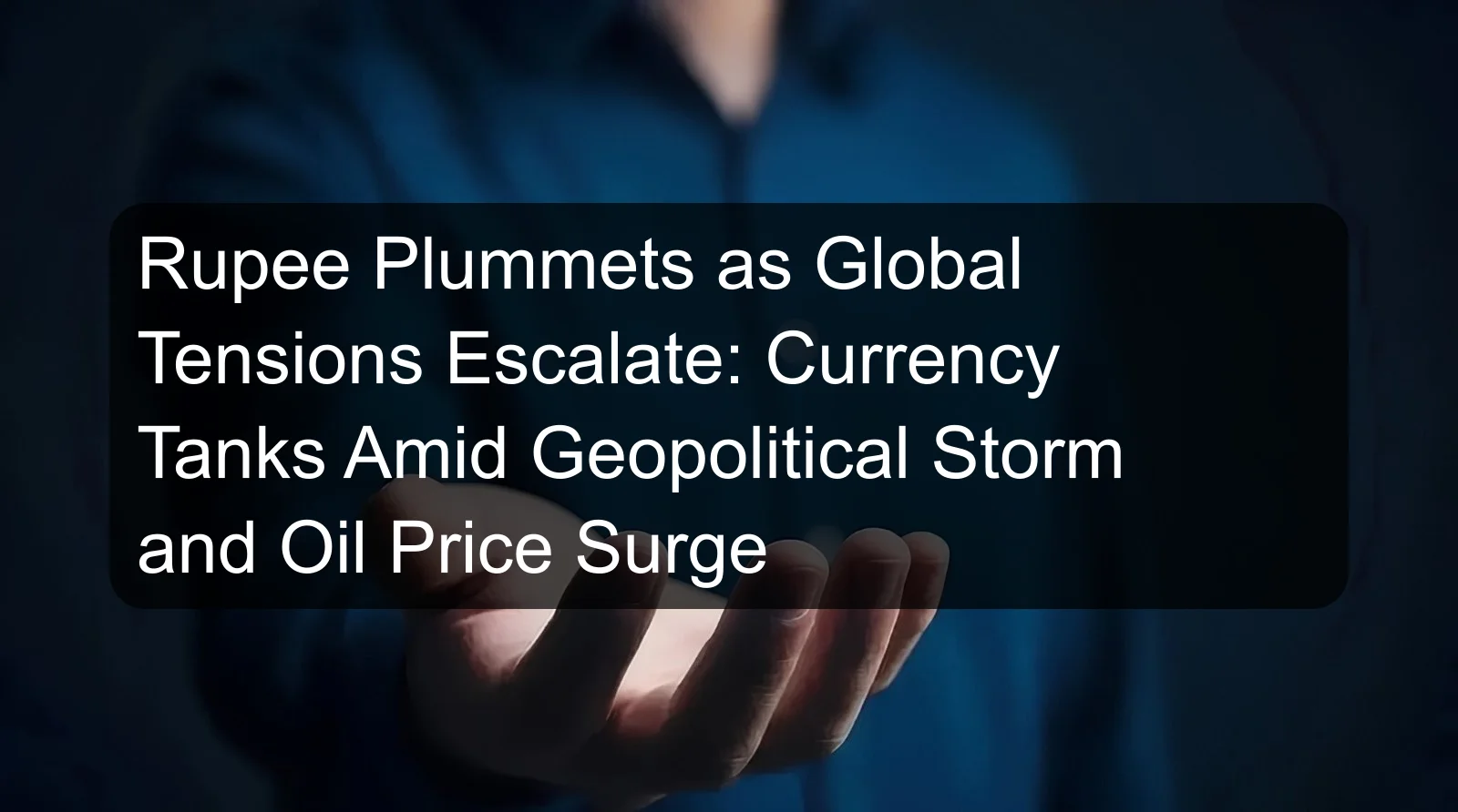 Rupee Plummets as Global Tensions Escalate: Currency Tanks Amid Geopolitical Storm and Oil Price Surge