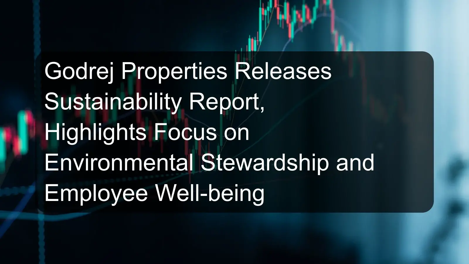 Godrej Properties Releases Sustainability Report, Highlights Focus on Environmental Stewardship and Employee Well-being