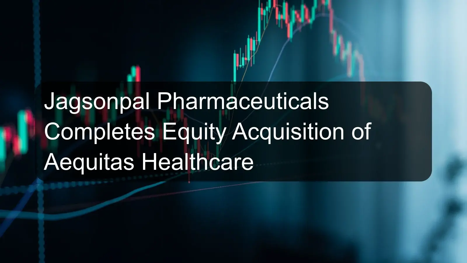 Jagsonpal Pharmaceuticals Completes Equity Acquisition of Aequitas Healthcare Jagsonpal Pharmaceuticals Completes Equity Acquisition of Aequitas Healthcare