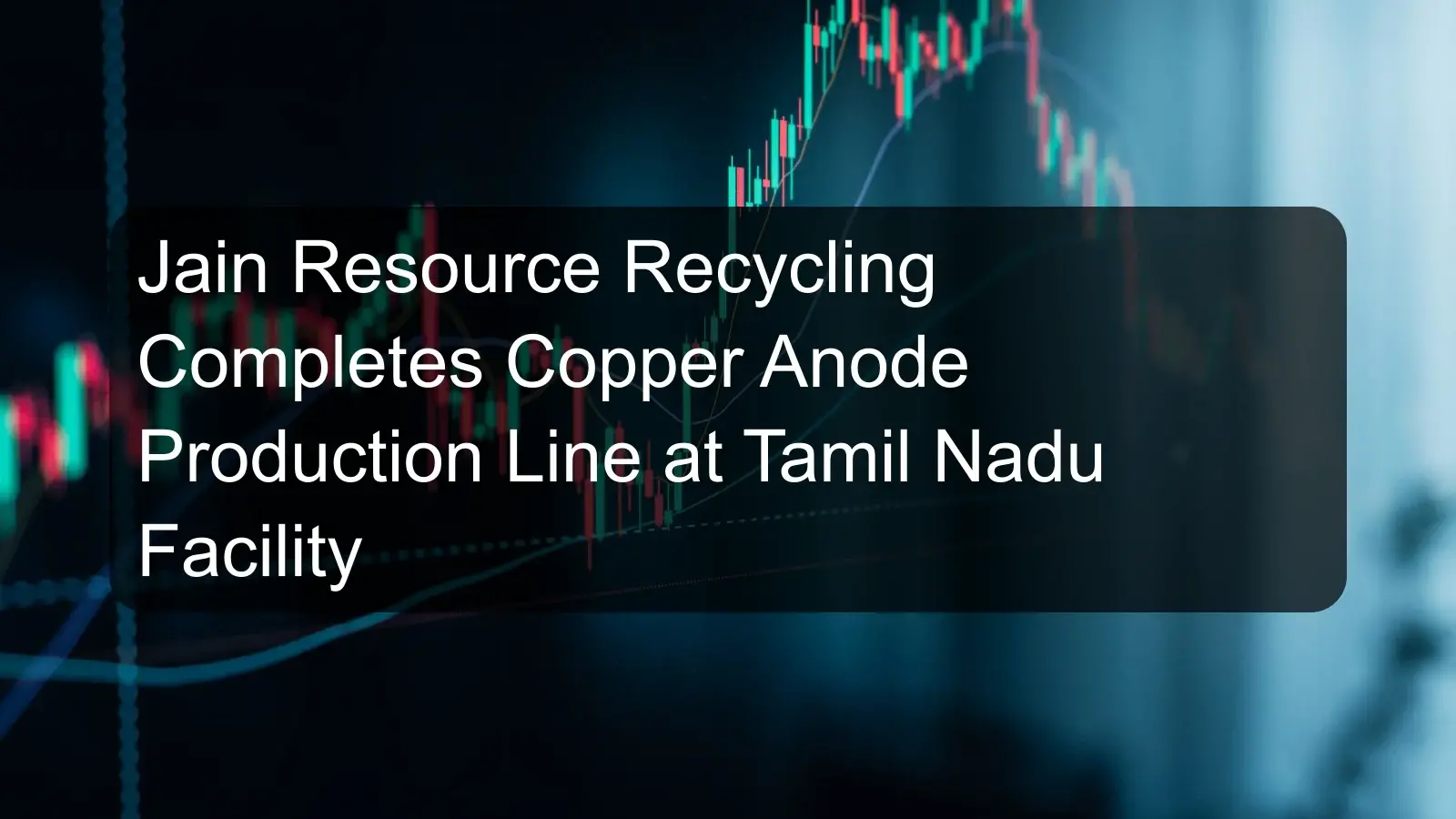 Jain Resource Recycling Completes Copper Anode Production Line at Tamil Nadu Facility Jain Resource Recycling Completes Copper Anode Production Line at Tamil Nadu Facility