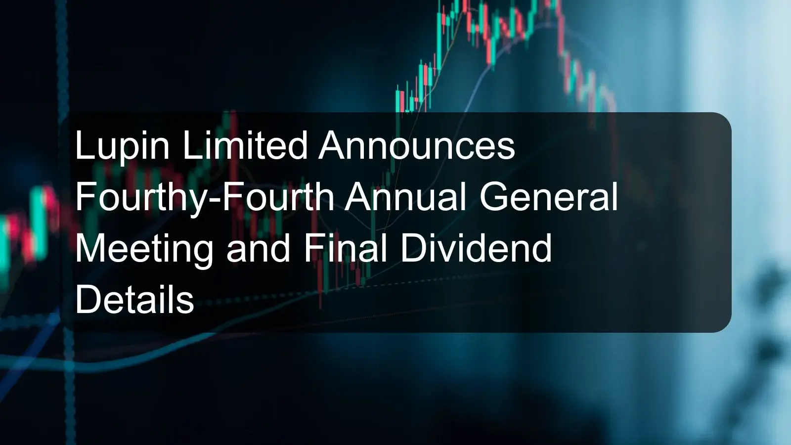Lupin Limited Announces Fourthy-Fourth Annual General Meeting and Final Dividend Details