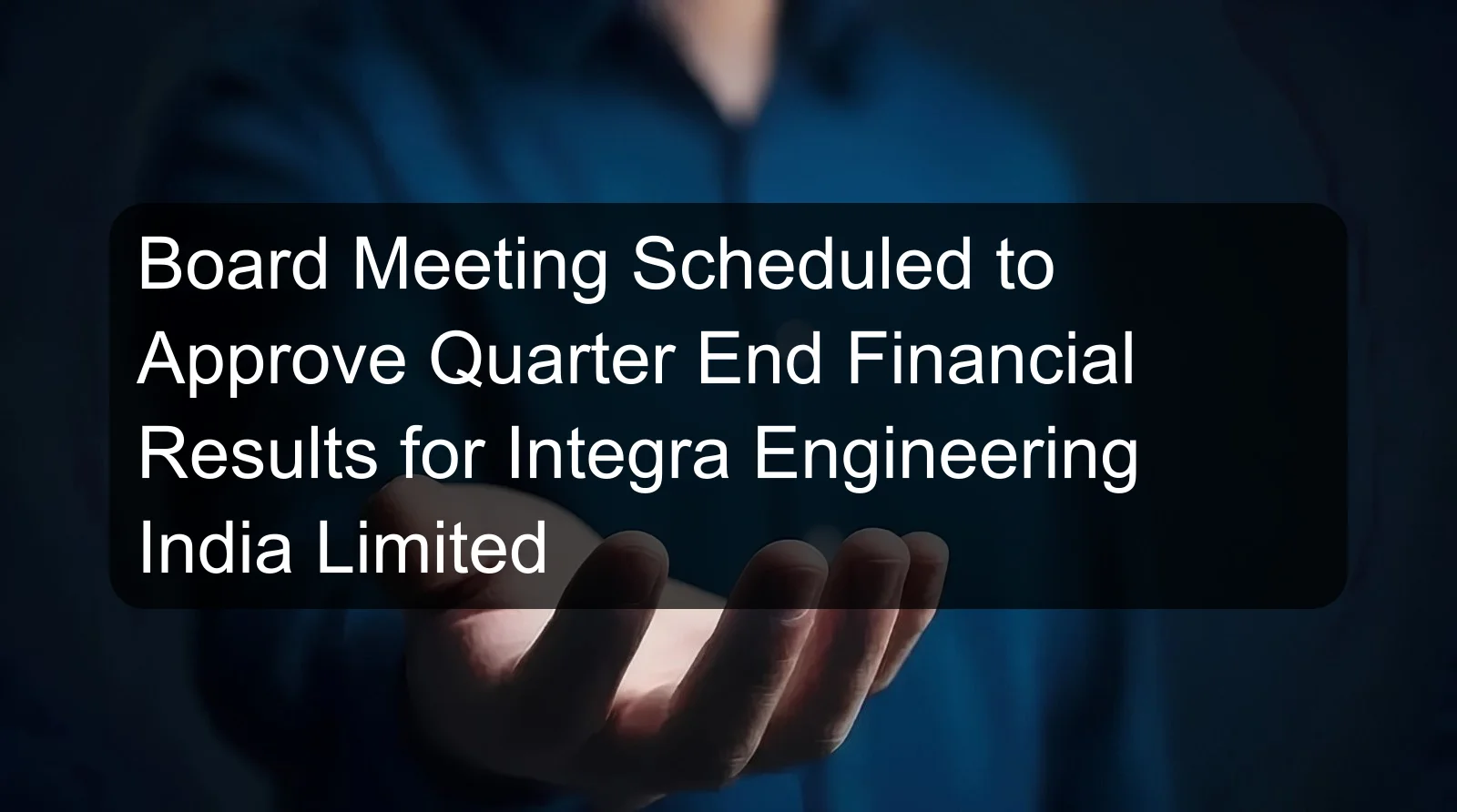 Board Meeting Scheduled to Approve Quarter End Financial Results for Integra Engineering India Limited