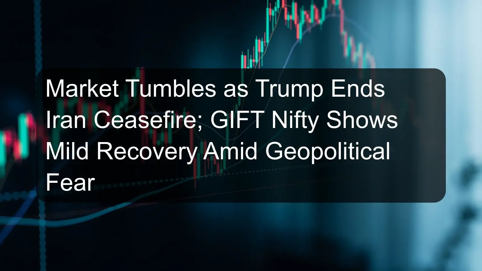 Market Tumbles as Trump Ends Iran Ceasefire; GIFT Nifty Shows Mild Recovery Amid Geopolitical Fear Market Tumbles as Trump Ends Iran Ceasefire; GIFT Nifty Shows Mild Recovery Amid Geopolitical Fear