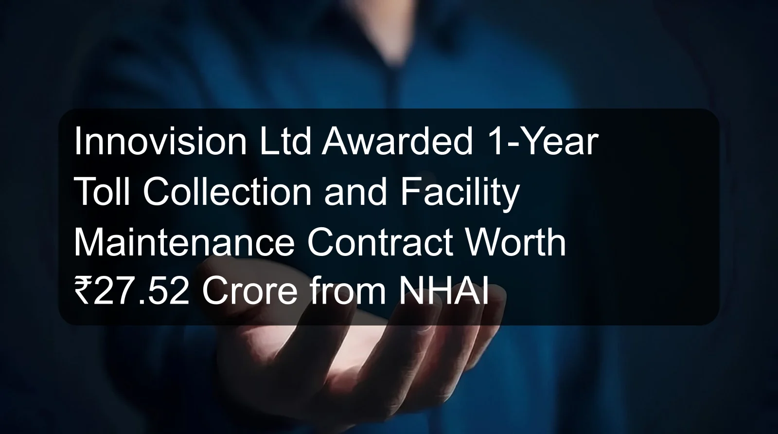 Innovision Ltd Awarded 1-Year Toll Collection and Facility Maintenance Contract Worth ₹27.52 Crore from NHAI Innovision Ltd Awarded 1-Year Toll Collection and Facility Maintenance Contract Worth ₹27.52 Crore from NHAI