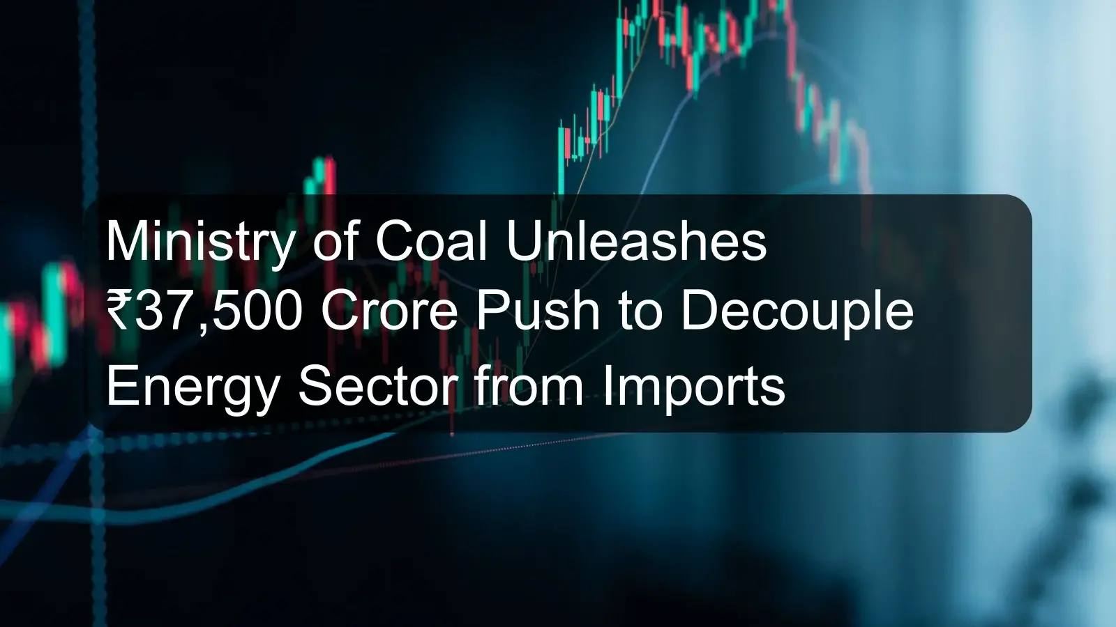 Ministry of Coal Unleashes ₹37,500 Crore Push to Decouple Energy Sector from Imports Ministry of Coal Unleashes ₹37,500 Crore Push to Decouple Energy Sector from Imports