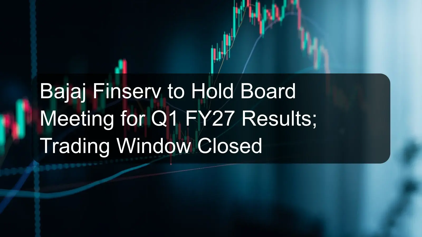 Bajaj Finserv to Hold Board Meeting for Q1 FY27 Results; Trading Window Closed Bajaj Finserv to Hold Board Meeting for Q1 FY27 Results; Trading Window Closed