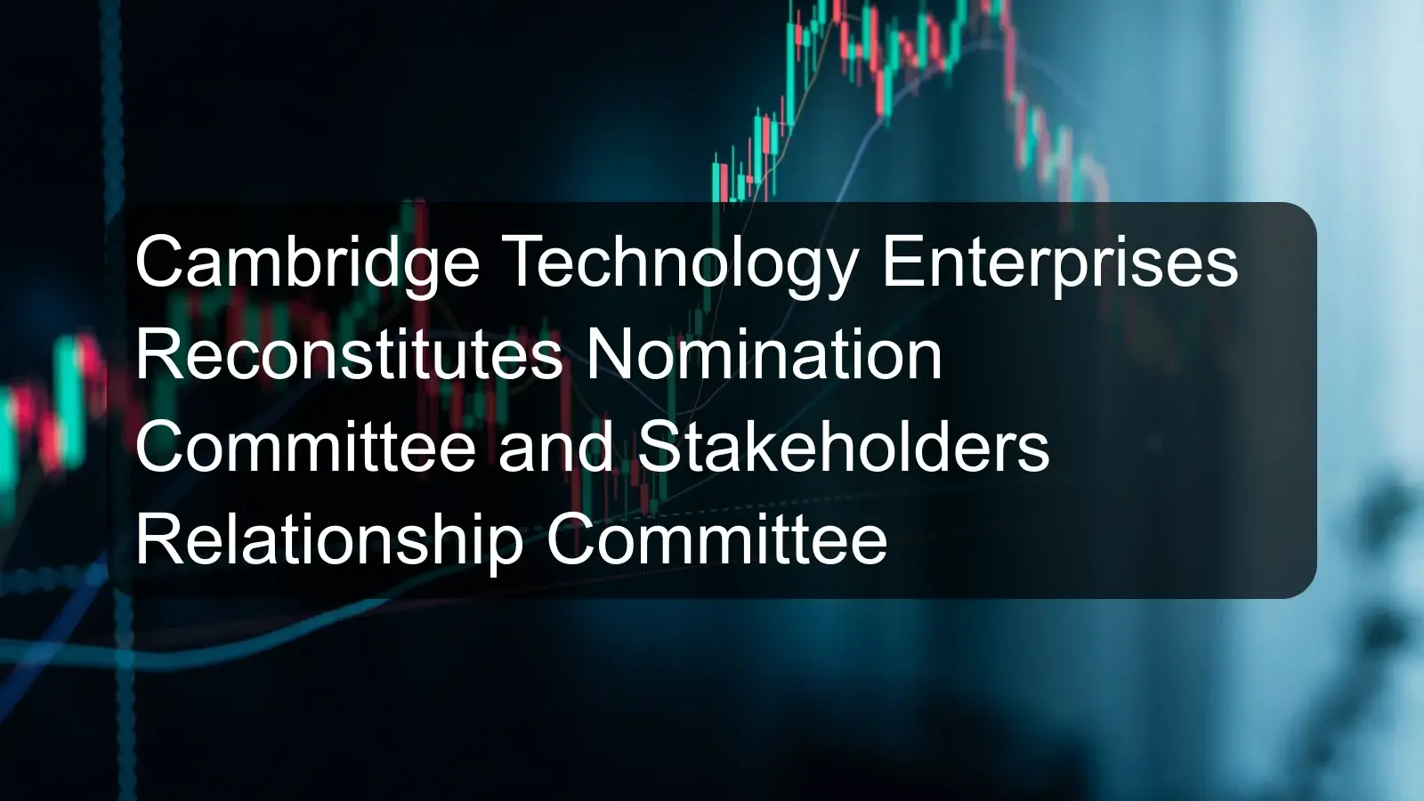 Cambridge Technology Enterprises Reconstitutes Nomination Committee and Stakeholders Relationship Committee Cambridge Technology Enterprises Reconstitutes Nomination Committee and Stakeholders Relationship Committee