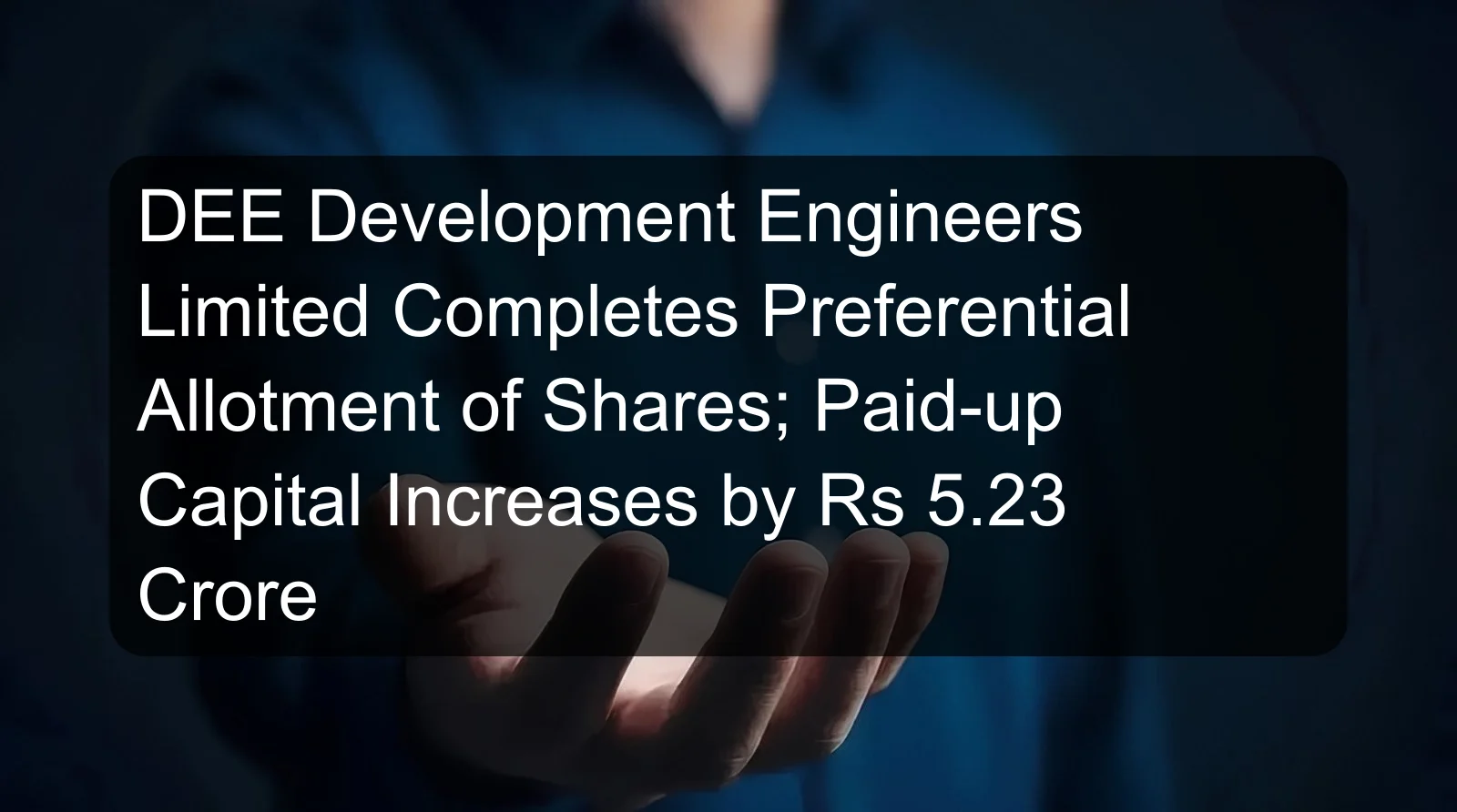 DEE Development Engineers Limited Completes Preferential Allotment of Shares; Paid-up Capital Increases by Rs 5.23 Crore