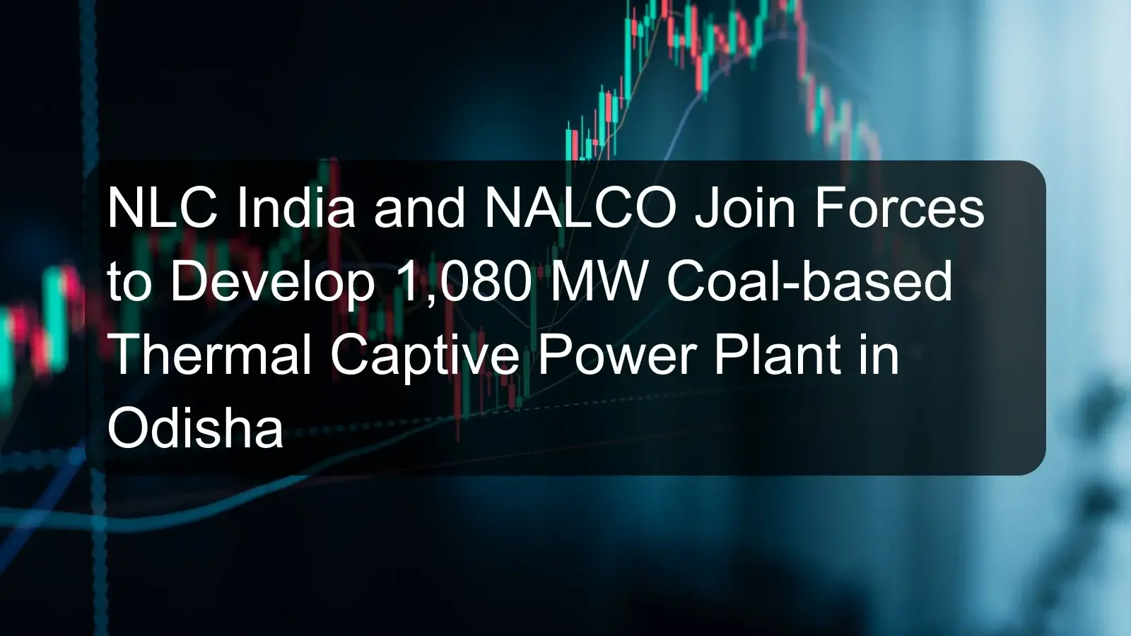 NLC India and NALCO Join Forces to Develop 1,080 MW Coal-based Thermal Captive Power Plant in Odisha