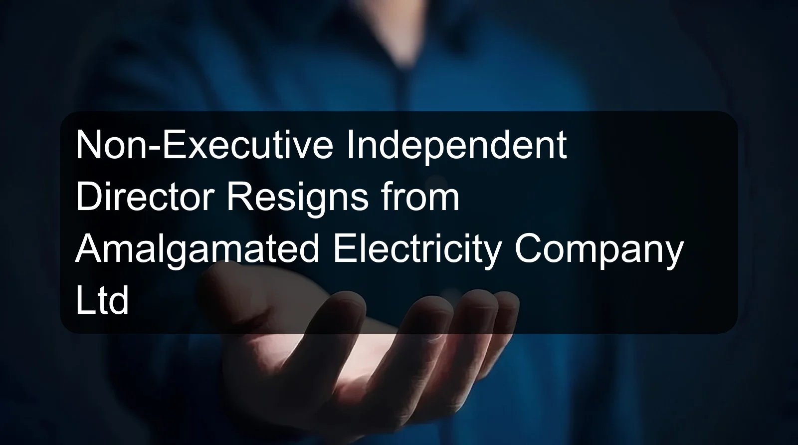 Non-Executive Independent Director Resigns from Amalgamated Electricity Company Ltd Non-Executive Independent Director Resigns from Amalgamated Electricity Company Ltd