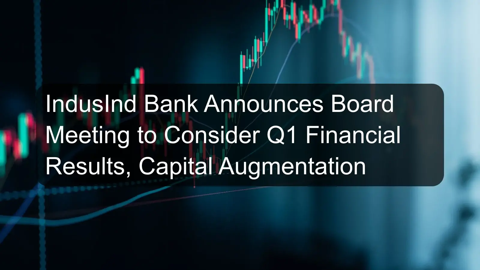 IndusInd Bank Announces Board Meeting to Consider Q1 Financial Results, Capital Augmentation IndusInd Bank Announces Board Meeting to Consider Q1 Financial Results, Capital Augmentation