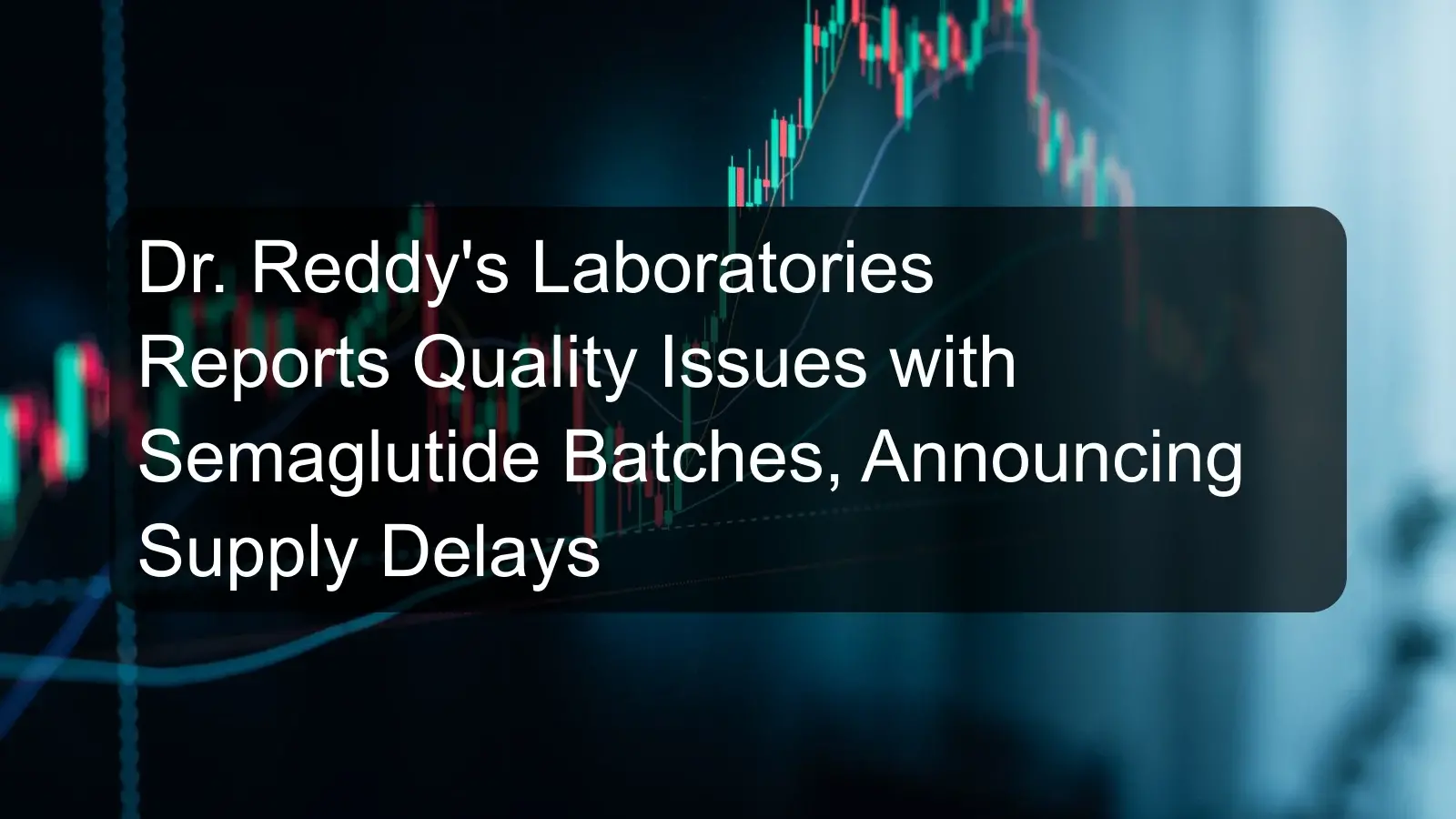 Dr. Reddy's Laboratories Reports Quality Issues with Semaglutide Batches, Announcing Supply Delays Dr. Reddy's Laboratories Reports Quality Issues with Semaglutide Batches, Announcing Supply Delays