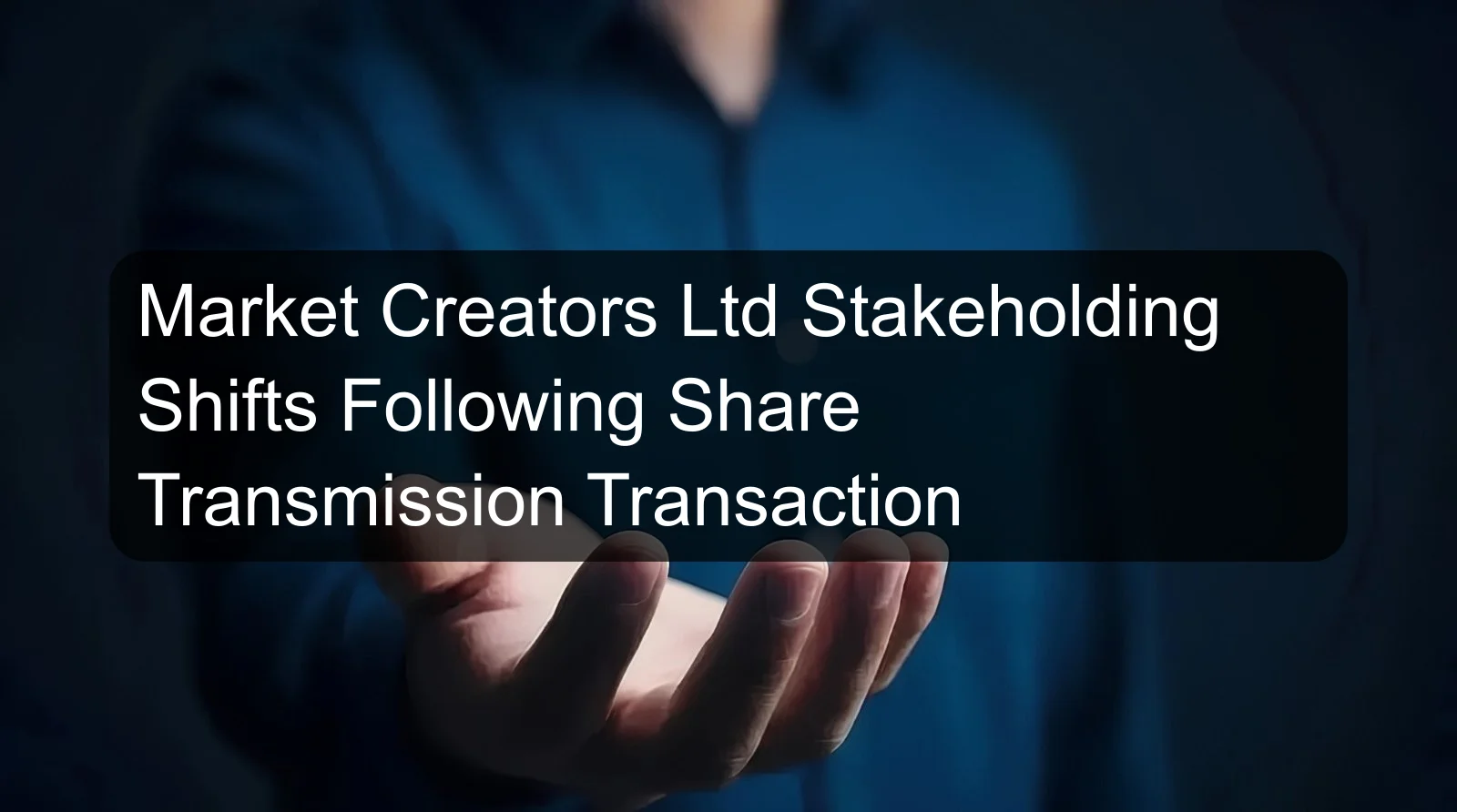 Market Creators Ltd Stakeholding Shifts Following Share Transmission Transaction Market Creators Ltd Stakeholding Shifts Following Share Transmission Transaction